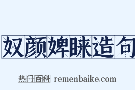奴颜婢睐造句是什么意思的图片